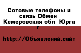 Сотовые телефоны и связь Обмен. Кемеровская обл.,Юрга г.